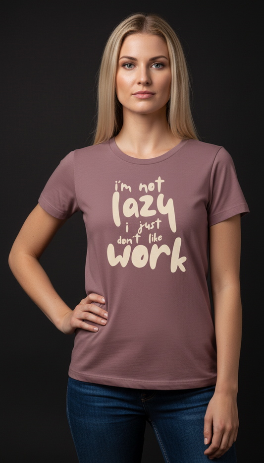 “I’m Not Lazy, I Just Don’t Like Work” Statement T-Shirt